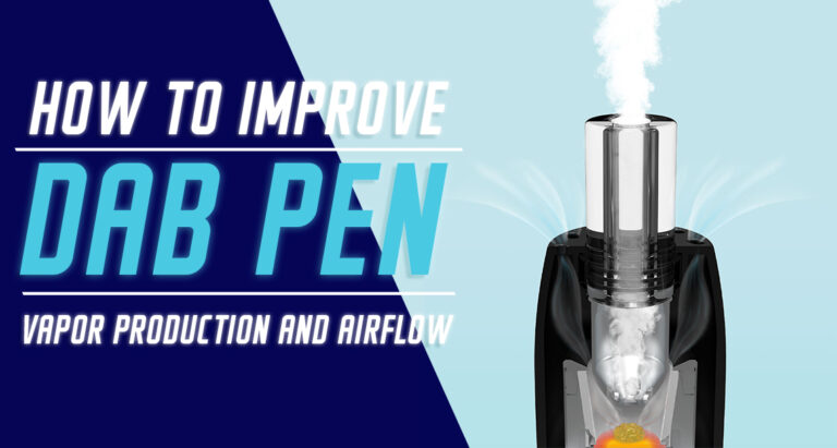 How To Improvement Dab Pen Vapor Production and Airflow