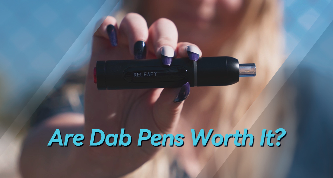 Are Dab Pens Worth It? - RELEAFY